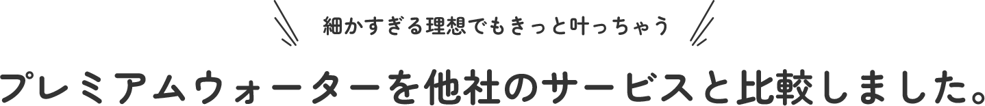 細かすぎる理想でもきっと叶っちゃう プレミアムウォーターを他社のサービスと比較しました。この表は横にスライドできます