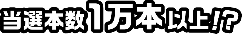 当選本数1万本以上！？