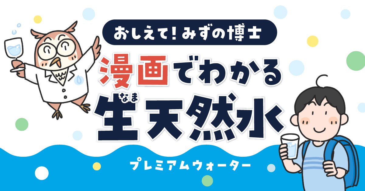 おしえて！みずの博士｜漫画でわかる、プレミアムウォーターの生天然水